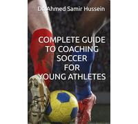 COMPLETE GUIDE TO COACHING SOCCER FOR YOUNG ATHLETES (Soccer Coaching Insights: Mastering the Pitch)