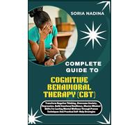 COMPLETE GUIDE TO COGNITIVE BEHAVIORAL THERAPY (CBT): Transform Negative Thinking, Overcome Anxiety, Depression, Build Emotional Resilience, Master ... Techniques And Practical Self-Help Strategies
