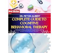 Complete Guide To Cognitive Behavioral Therapy: Master Your Mindset: Proven Cognitive Behavioral Therapy Techniques To Overcome Negative Thinking, ... And Build Lasting Emotional Resilience