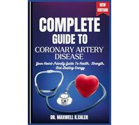 COMPLETE GUIDE TO CORONARY ARTERY DISEASE: Your Heart-Friendly Guide To Health, Strength, And Lasting Energy