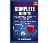 COMPLETE GUIDE TO CORONARY ARTERY DISEASE: Your Heart-Friendly Guide To Health, Strength, And Lasting Energy