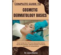 COMPLETE GUIDE TO COSMETIC DERMATOLOGY BASICS: Comprehensive Knowledge On Facial Rejuvenation, Non-Invasive Procedures, And Practical Methods To Enhance Skin Appearance And Confidence Naturally