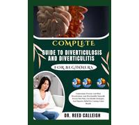 COMPLETE GUIDE TO DIVERTICULOSIS AND DIVERTICULITIS: Understand, Prevent And Heal Diverticulosis And Diverticulitis Naturally Proven Diet Plan Gut ... And Digestive Relief For Lasting Colon Health