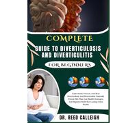 COMPLETE GUIDE TO DIVERTICULOSIS AND DIVERTICULITIS: Understand, Prevent And Heal Diverticulosis And Diverticulitis Naturally Proven Diet Plan Gut ... And Digestive Relief For Lasting Colon Health
