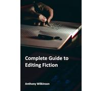 Complete Guide to Editing Fiction: Welcome to the Art and Craft of Story Editing