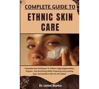 COMPLETE GUIDE TO ETHNIC SKIN CARE: Comprehensive Techniques To Address Hyperpigmentation, Dryness, And Sensitivity While Promoting Long-Lasting Glow And Resilient Skin For All Shades
