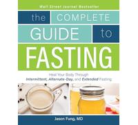 Complete Guide To Fasting: Heal Your Body Through Intermittent, Alternate-Day, and Extended Fasting