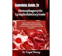 Complete Guide To Hemophagocytic Lymphohistiocytosis: Support Immune Balance, Reduce Inflammation & Improve Monitoring Awareness With Care Strategies And Early Recognition