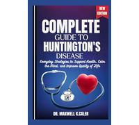 COMPLETE GUIDE TO HUNTINGTON'S DISEASE: Everyday Strategies to Support Health, Calm the Mind, and Improve Quality of Life