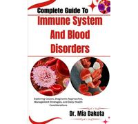 Complete Guide To Immune System And Blood Disorders: Exploring Causes, Diagnostic Approaches, Management Strategies, and Daily Health Considerations