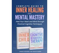 Complete Guide to Inner Healing and Mental Mastery: Heal Your Heart and Mind through Practical Cognitive Techniques