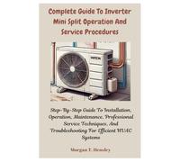 Complete Guide To Inverter Mini Split Operation And Service Procedures: Step-By-Step Guide To Installation, Operation, Maintenance, Professional ... Troubleshooting For Efficient HVAC Systems