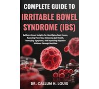COMPLETE GUIDE TO IRRITABLE BOWEL SYNDROME (IBS): Evidence-Based Insights For Identifying Root Causes, Reducing Flare-Ups, Enhancing Gut Health, ... Digestive Wellness Through Nutrition