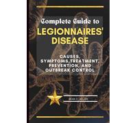 Complete Guide to Legionnaires' Disease: Causes, Symptoms,Treatment, Prevention, and Outbreak Control