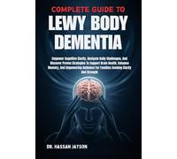 COMPLETE GUIDE TO LEWY BODY DEMENTIA: Empower Cognitive Clarity, Navigate Daily Challenges, And Discover Proven Strategies To Support Brain Health, ... For Families Seeking Clarity And Strength