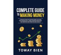 Complete Guide to Making Money: A proven system for making money, building high income skills, using leverage effectively, and creating long term scalable wealth