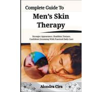 Complete Guide To Men’s Skin Therapy: Stronger Appearance, Healthier Texture, Confident Grooming With Practical Daily Care