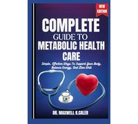 COMPLETE GUIDE TO METABOLIC HEALTH CARE: Simple, Effective Ways To Support Your Body, Balance Energy, And Live Well