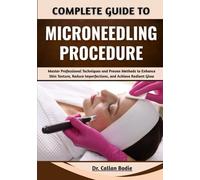 Complete Guide To Microneedling Procedure: Master Professional Techniques and Proven Methods to Enhance Skin Texture, Reduce Imperfections, and Achieve Radiant Glow