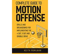 Complete guide to motion offense: Implementing the 5 out, 4 out or dribble drive. (Basketball coaching)