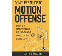 Complete guide to motion offense: Implementing the 5 out, 4 out or dribble drive. (Basketball coaching)
