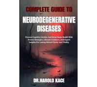 Complete Guide To Neurodegenerative Diseases: Prevent Cognitive Decline And Boost Brain Health With Proven Strategies, Lifestyle Guidance, And Expert Insights For Lasting Mental Clarity And Vitality