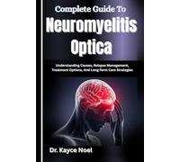 Complete Guide To Neuromyelitis Optica: Understanding Causes, Relapse Management, Treatment Options, And Long-Term Care Strategies