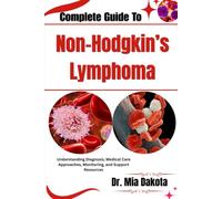 Complete Guide To Non-Hodgkin’s Lymphoma: Understanding Diagnosis, Medical Care Approaches, Monitoring, and Support Resources