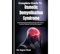 Complete Guide To Osmotic Demyelination Syndrome: Understanding Neurological Damage, Risk Factors, Treatment Options, And Recovery Support