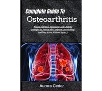 Complete Guide To Osteoarthritis: Proven Nutrition, Movement, And Lifestyle Strategies To Reduce Pain, Improve Joint Mobility, And Stay Active Without Surgery