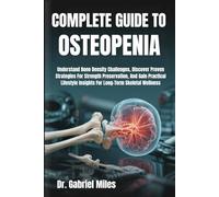 COMPLETE GUIDE TO OSTEOPENIA: Understand Bone Density Challenges, Discover Proven Strategies For Strength Preservation, And Gain Practical Lifestyle Insights For Long-Term Skeletal Wellness