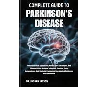 COMPLETE GUIDE TO PARKINSON'S DISEASE: Unlock Practical Approaches, Holistic Care Techniques, And Evidence-Driven Insights To Improve Function, Foster ... Neurological Challenges With Confidence