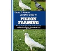 COMPLETE GUIDE TO PIGEON FARMING: Step-by-Step Insights into Poultry Management, Disease Prevention, and Unlocking High Yield Potential
