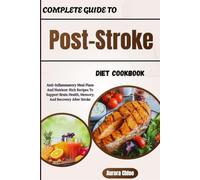 Complete Guide To Post-Stroke Diet Cookbook: Anti-Inflammatory Meal Plans And Nutrient-Rich Recipes To Support Brain Health, Memory, And Recovery After Stroke
