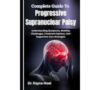 Complete Guide To Progressive Supranuclear Palsy: Understanding Symptoms, Mobility Challenges, Treatment Options, And Supportive Care Strategies