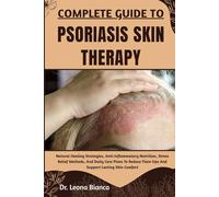 COMPLETE GUIDE TO PSORIASIS SKIN THERAPY: Natural Healing Strategies, Anti-Inflammatory Nutrition, Stress Relief Methods, And Daily Care Plans To Reduce Flare-Ups And Support Lasting Skin Comfort
