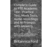 Complete Guide to PTE Academic Test - Practice Test, Mock Tests, Audio recordings and AI Prompts with answers: Access over 300 question and answers with explanations on how to score.