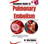 Complete Guide To Pulmonary Embolism: Understanding Symptoms, Diagnosis, Recovery Considerations, and Long-Term Monitoring