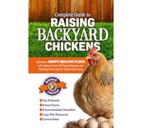 Complete Guide to Raising Backyard Chickens: Maintain a Happy Healthy Flock with Advice on Care, DIY Coops, Behavior, and Fresh Egg Production for Sustainable Living