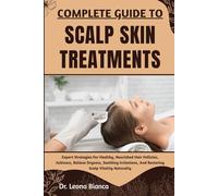COMPLETE GUIDE TO SCALP SKIN TREATMENTS: Expert Strategies For Healthy, Nourished Hair Follicles, Itchiness, Relieve Dryness, Soothing Irritations, And Restoring Scalp Vitality Naturally