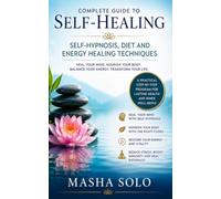 Complete Guide to Self-Healing: Self-Hypnosis, Diet and Energy Healing Techniques: SELF-HYPNOSIS, ENERGY HEALING & NATURAL WELL-BEING
