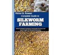 COMPLETE GUIDE TO SILKWORM FARMING: Unlock Profitable Techniques, Sustainable Practices, and Expert Insights for Successful Sericulture