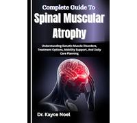 Complete Guide To Spinal Muscular Atrophy: Understanding Genetic Muscle Disorders, Treatment Options, Mobility Support, And Daily Care Planning