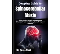 Complete Guide To Spinocerebellar Ataxia: Understanding Genetic Causes, Balance Disorders, Treatment Options, And Daily Support Strategies