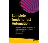 Complete Guide to Test Automation: Techniques, Practices, and Patterns for Building and Maintaining Effective Software Projects