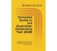 Complete Guide to the Australian Citizenship Test 2026: Pass the Test on Your First Go with 15 Complete Practice Tests with Answers, Real Questions, Australian Values, and Quick Revision Notes