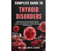 COMPLETE GUIDE TO THYROID DISORDERS: A Step-By-Step Resource For Understanding Hormonal Imbalances, Managing Symptoms Naturally, Supporting ... And Enhancing Everyday Health With Nutrition