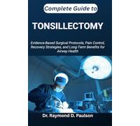 COMPLETE GUIDE TO TONSILLECTOMY: Evidence-Based Surgical Protocols, Pain Control, Recovery Strategies, and Long-Term Benefits for Airway Health