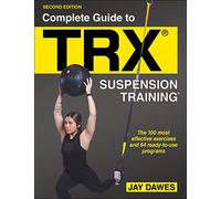 Complete Guide to TRX® Suspension Training®: The 100 Most Effective Exercises and 64 Ready-to-use Programs