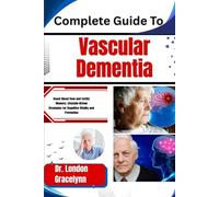 Complete Guide To Vascular Dementia: Boost Blood Flow and Fortify Memory: Lifestyle-Driven Strategies for Cognitive Vitality and Prevention